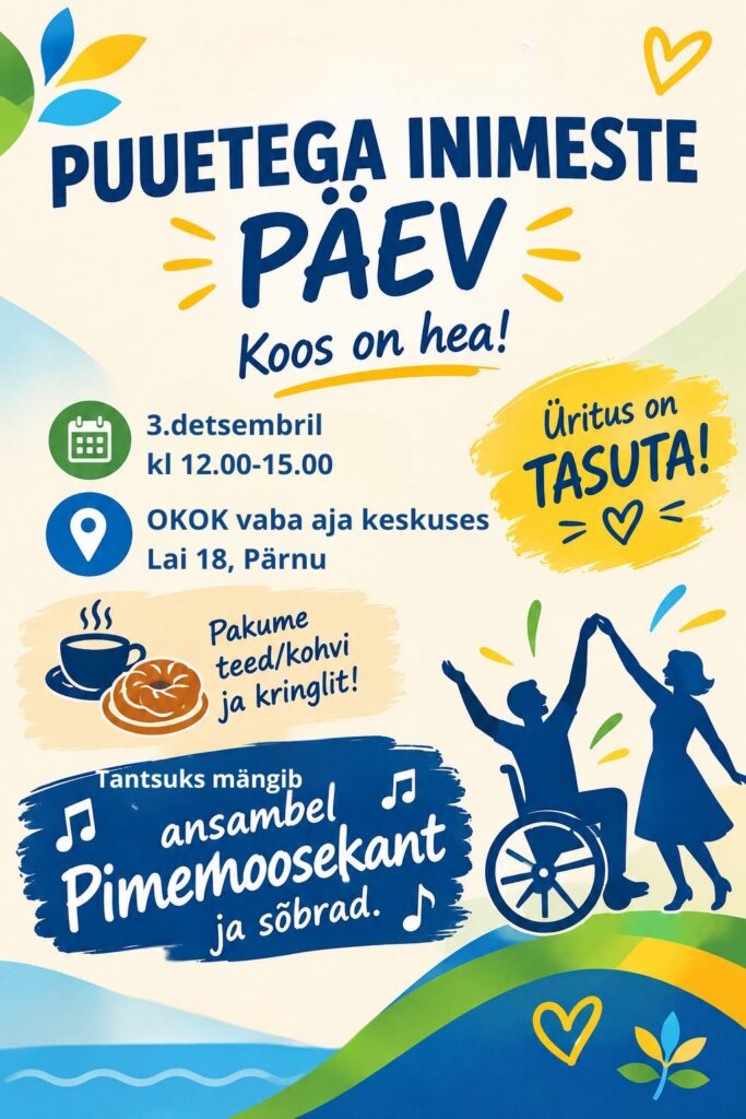 Plakat tekstiga: Puuetega inimeste päev. Koos on hea! 3. detsembril kell 12.00–15.00 OKOK vaba aja keskuses, Lai 18, Pärnu. Üritus on tasuta. Pakume teed/kohvi ja kringlit! Tantsuks mängib ansambel Pimemoosekant ja sõbrad. Illustratsioonil tantsivad käsikäes ratastoolis mees ja naine.